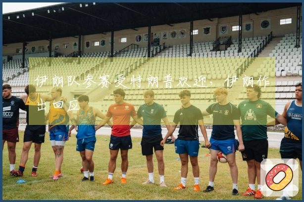 伊朗队参赛受特朗普欢迎，伊朗作出回应