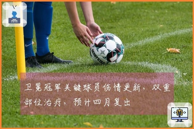 卫冕冠军关键球员伤情更新，双重部位治疗，预计四月复出