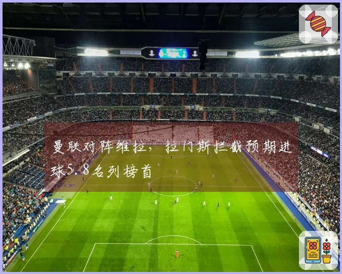 曼联对阵维拉，拉门斯拦截预期进球5.8名列榜首
