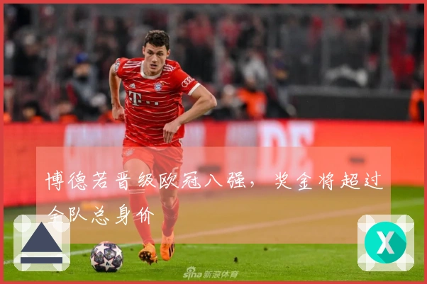 博德若晋级欧冠八强，奖金将超过全队总身价