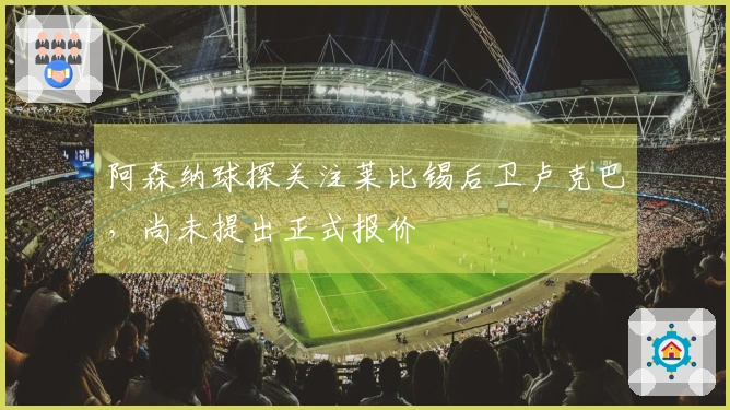 阿森纳球探关注莱比锡后卫卢克巴，尚未提出正式报价